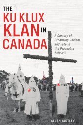 book The Ku Klux Klan in Canada - A Century of Promoting Racism and Hate in the Peaceable Kingdom