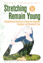 book Stretching to Remain Young Straightforward Exercises to Keep You Adaptable, Energized, and Discomfort Free