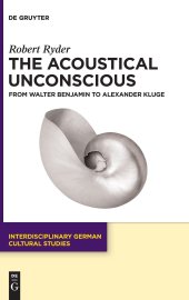 book The Acoustical Unconscious from Walter Benjamin to Alexander Kluge