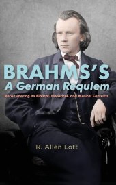 book Brahms's a German Requiem: Reconsidering Its Biblical, Historical, and Musical Contexts