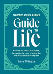 book Florence Scovel Shinn's Guide to Life : Harness the Power of Intuition, Connect to the Laws of Attraction, and Discover Your Divine Plan