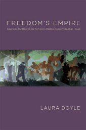 book Freedom's Empire: Race and the Rise of the Novel in Atlantic Modernity, 1640-1940