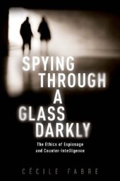 book Spying Through A Glass Darkly: The Ethics Of Espionage And Counter-Intelligence