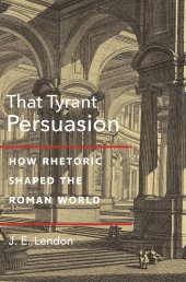 book That Tyrant, Persuasion: How Rhetoric Shaped the Roman World