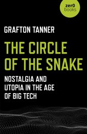 book The Circle of the Snake: Nostalgia and Utopia in the Age of Big Tech