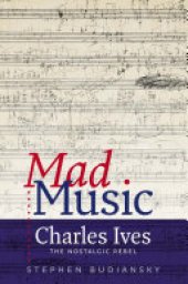 book Mad Music: Charles Ives, the Nostalgic Rebel