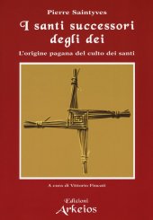 book I santi successori degli dei. L'origine pagana del culto dei santi