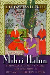 book Mihri Hatun: Performance, Gender-Bending, and Subversion in Ottoman Intellectual History