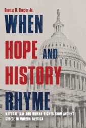 book When Hope and History Rhyme: Natural Law and Human Rights from Ancient Greece to Modern America