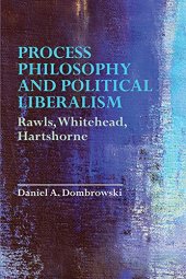 book Process Philosophy and Political Liberalism: Rawls, Whitehead, Hartshorne