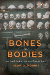 book Bones and Bodies: How South African Scientists Studied Race