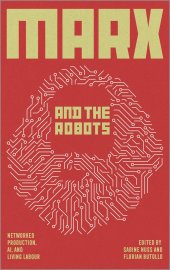 book Marx and the Robots: Networked Production, AI, and Human Labour