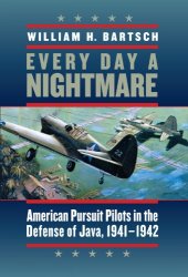 book Every Day a Nightmare: American Pursuit Pilots in the Defense of Java, 1941-1942 (Volume 131)