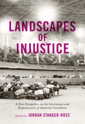 book Landscapes of Injustice: A New Perspective on the Internment and Dispossession of Japanese Canadians