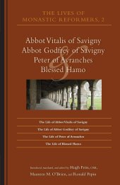 book The Lives of Monastic Reformers 2: Abbot Vitalis of Savigny, Abbot Godfrey of Savigny, Peter of Avranches, and Blessed Hamo