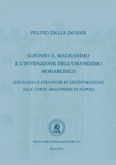 book Alfonso il Magnanimo e l’invenzione dell’Umanesimo monarchico. Ideologia e strategie di legittimazione alla corte aragonese di Napoli