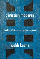 book Christian Moderns: Freedom and Fetish in the Mission Encounter