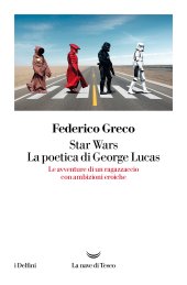 book Star Wars. La poetica di George Lucas. Le avventure di un ragazzaccio con ambizioni eroiche