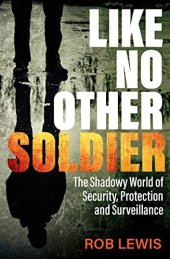 book Like No Other Soldier: The Shadowy World of Security, Protection and Surveillance