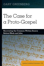 book The Case for a Proto-Gospel: Recovering the Common Written Source Behind Mark and John