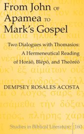 book From John of Apamea to Mark’s Gospel: Two Dialogues with Thomasios: A Hermeneutical Reading of Horáō, Blépō, and Theōréō