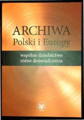 book Archiwa Polski i Europy: wspólne dziedzictwo różne doświadczenia