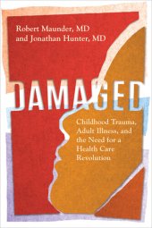 book Damaged: Childhood Trauma, Adult Illness, and the Need for a Health Care Revolution