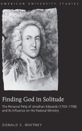 book Finding God in Solitude: The Personal Piety of Jonathan Edwards (1703-1758) and Its Influence on His Pastoral Ministry