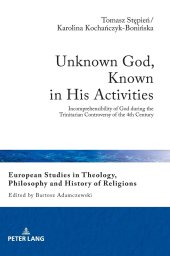 book Unknown God, Known in His Activities: Incomprehensibility of God during the Trinitarian Controversy of the 4th Century