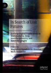 book In Search of Lost Futures: Anthropological Explorations in Multimodality, Deep Interdisciplinarity, and Autoethnography