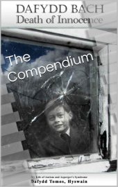 book Dafydd Bach: Death of Innocence: The Compendium (My Life of Autism and Asperger's Syndrome: Dafydd Tomos, Hyswain Book 4)