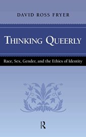 book Thinking Queerly: Race, Sex, Gender, and the Ethics of Identity (Cultural Politics and the Promise of Democracy)