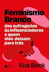 book Feminismo Branco: Das sufragistas às influenciadoras e quem elas deixam para trás