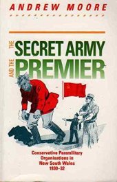 book The secret army and the premier: Conservative paramilitary organisations in New South Wales, 1930-32 (Modern history series)