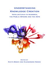 book Understanding Knowledge Creation: Intellectuals in Academia, the Public Sphere and the Arts