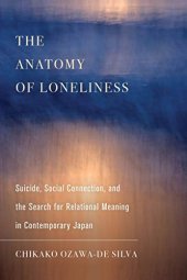 book The Anatomy of Loneliness: Suicide, Social Connection, and the Search for Relational Meaning in Contemporary Japan