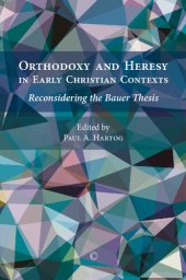 book Orthodoxy and Heresy in Early Christian Contexts. Reconsidering the Bauer Thesis