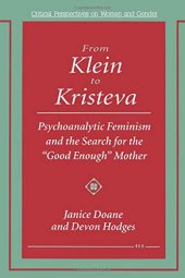 book From Klein to Kristeva: Psychoanalytic Feminism and the Search for the "Good Enough" Mother