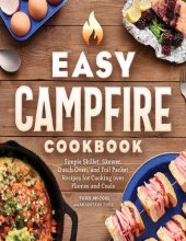 book Easy Campfire Cookbook: Simple Skillet, Skewer, Dutch Oven, and Foil Packet Recipes for Cooking over Flames and Coals