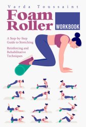 book Foam Roller Workbook A Step-by-Step Guide to Stretching, Reinforcing and Rehabilitative Techniques