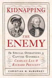 book Kidnapping the Enemy: The Special Operations to Capture Generals Charles Lee and Richard Prescott