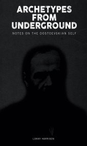 book Archetypes from Underground: Notes on the Dostoevskian Self