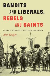 book Bandits and Liberals, Rebels and Saints: Latin America since Independence