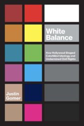 book White Balance. How Hollywood Shaped Colorblind Ideology and Undermined Civil Rights