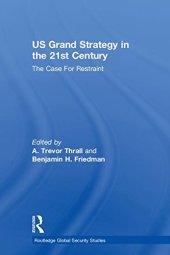 book US Grand Strategy in the 21st Century: The Case For Restraint (Routledge Global Security Studies)