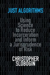 book Just Algorithms: Using Science To Reduce Incarceration And Inform A Jurisprudence Of Risk