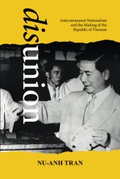 book Disunion : Anticommunist Nationalism and the Making of the Republic of Vietnam