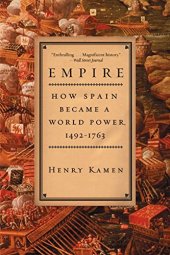 book Empire: How Spain Became a World Power, 1492-1763