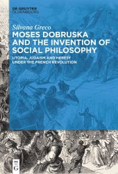 book Moses Dobruska and the Invention of Social Philosophy: Utopia, Judaism, and Heresy under the French Revolution