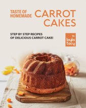 book Taste of Homemade Carrot Cake: Step by Step Recipes of Delicious Carrot Cake!